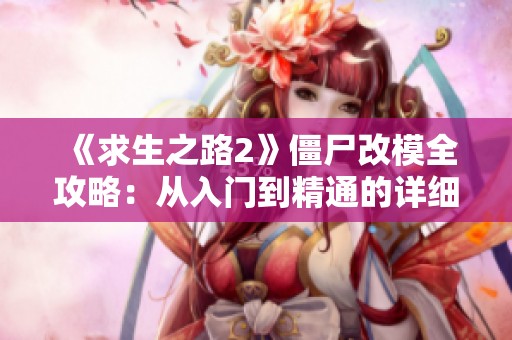 《求生之路2》僵尸改模全攻略：从入门到精通的详细步骤解析