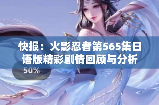快报：火影忍者第565集日语版精彩剧情回顾与分析