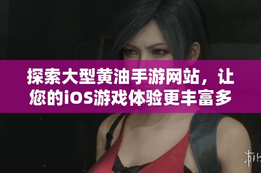 探索大型黄油手游网站，让您的iOS游戏体验更丰富多彩