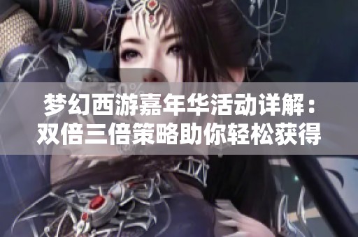 梦幻西游嘉年华活动详解：双倍三倍策略助你轻松获得腰带
