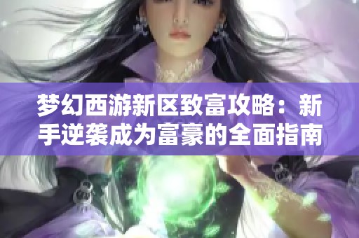 梦幻西游新区致富攻略：新手逆袭成为富豪的全面指南