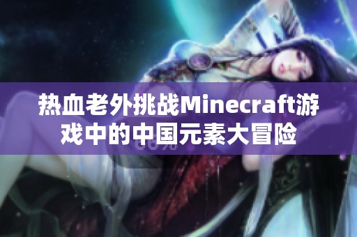 热血老外挑战Minecraft游戏中的中国元素大冒险