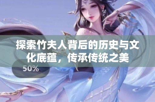 探索竹夫人背后的历史与文化底蕴，传承传统之美