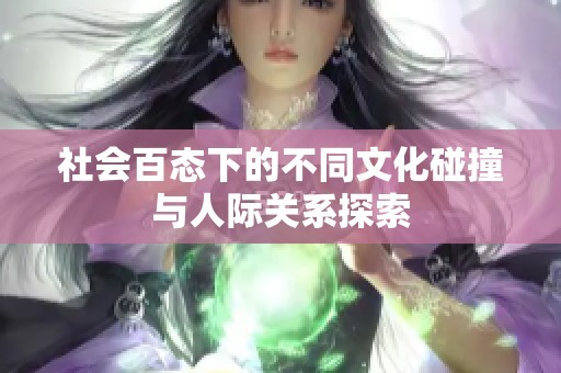 社会百态下的不同文化碰撞与人际关系探索