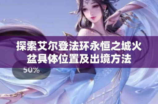 探索艾尔登法环永恒之城火盆具体位置及出境方法