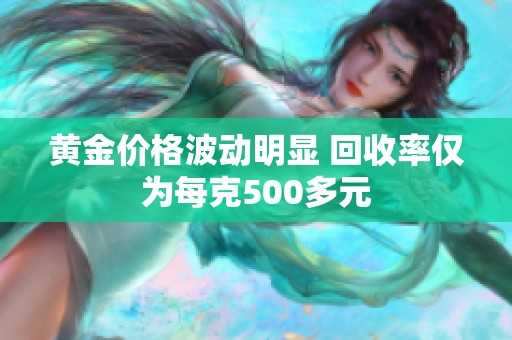 黄金价格波动明显 回收率仅为每克500多元