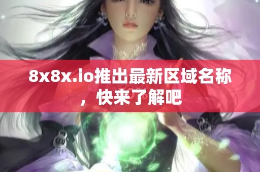 8x8x.io推出最新区域名称，快来了解吧