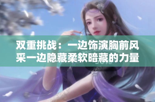 双重挑战：一边饰演胸前风采一边隐藏柔软暗藏的力量
