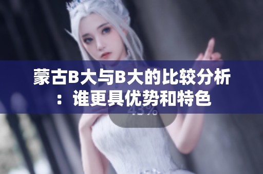 蒙古B大与B大的比较分析：谁更具优势和特色