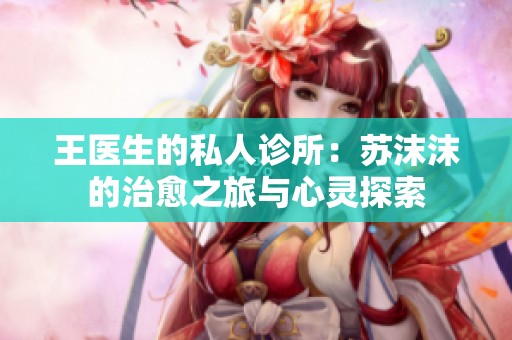 王医生的私人诊所：苏沫沫的治愈之旅与心灵探索