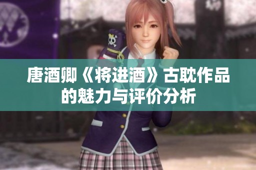 唐酒卿《将进酒》古耽作品的魅力与评价分析