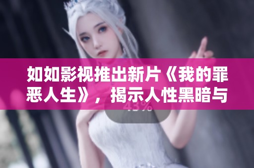 如如影视推出新片《我的罪恶人生》，揭示人性黑暗与救赎之路