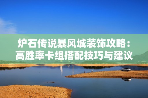 炉石传说暴风城装饰攻略：高胜率卡组搭配技巧与建议