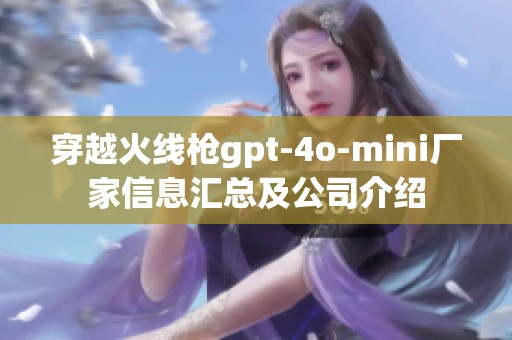 穿越火线枪gpt-4o-mini厂家信息汇总及公司介绍