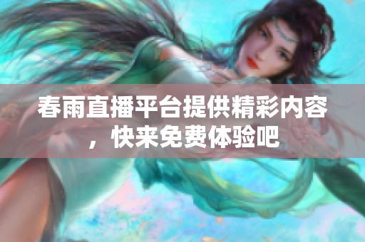 春雨直播平台提供精彩内容，快来免费体验吧