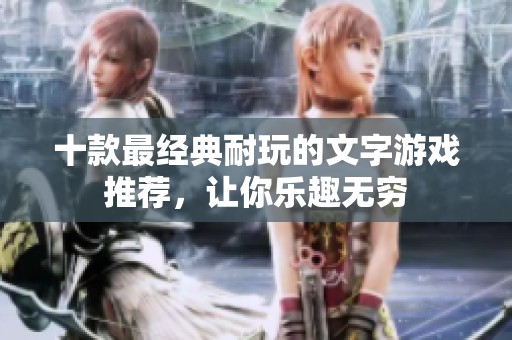 十款最经典耐玩的文字游戏推荐，让你乐趣无穷