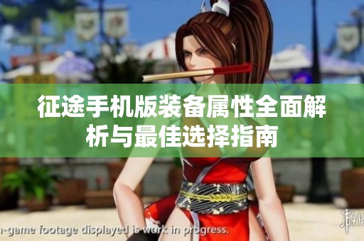 征途手机版装备属性全面解析与最佳选择指南