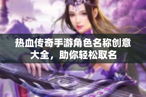 热血传奇手游角色名称创意大全，助你轻松取名