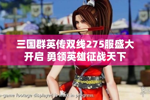 三国群英传双线275服盛大开启 勇领英雄征战天下