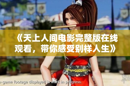 《天上人间电影完整版在线观看，带你感受别样人生》