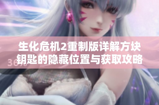 生化危机2重制版详解方块钥匙的隐藏位置与获取攻略