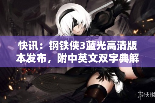 快讯：钢铁侠3蓝光高清版本发布，附中英文双字典解释