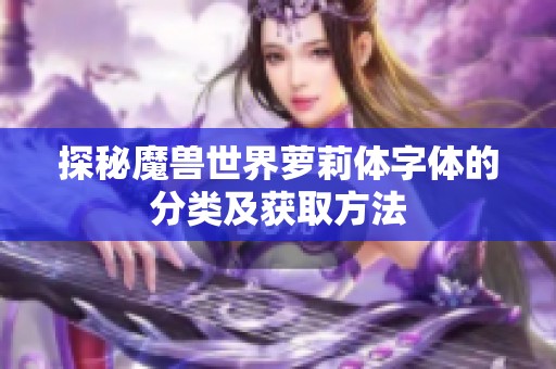 探秘魔兽世界萝莉体字体的分类及获取方法