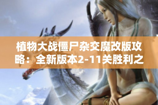 植物大战僵尸杂交魔改版攻略：全新版本2-11关胜利之道