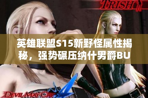 英雄联盟S15新野怪属性揭秘，强势碾压纳什男爵BUFF