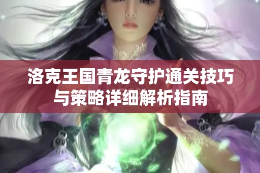 洛克王国青龙守护通关技巧与策略详细解析指南
