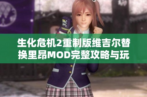 生化危机2重制版维吉尔替换里昂MOD完整攻略与玩法解析