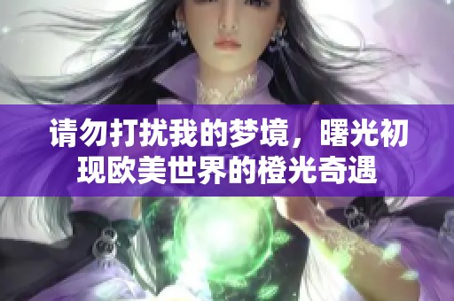 请勿打扰我的梦境，曙光初现欧美世界的橙光奇遇