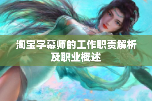 淘宝字幕师的工作职责解析及职业概述