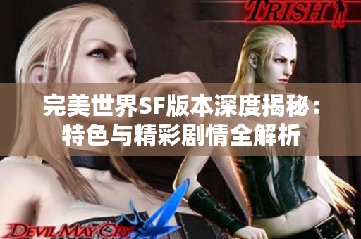 完美世界SF版本深度揭秘：特色与精彩剧情全解析