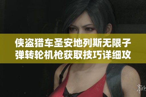侠盗猎车圣安地列斯无限子弹转轮机枪获取技巧详细攻略
