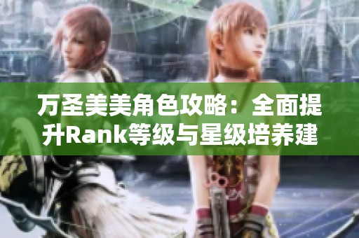 万圣美美角色攻略：全面提升Rank等级与星级培养建议