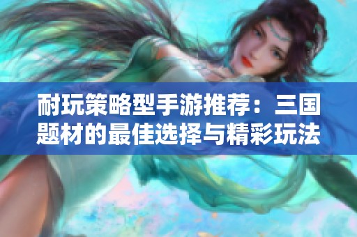 耐玩策略型手游推荐：三国题材的最佳选择与精彩玩法分析