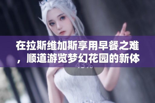 在拉斯维加斯享用早餐之难，顺道游览梦幻花园的新体验