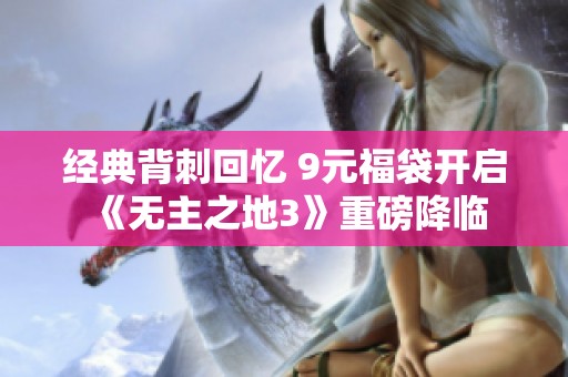 经典背刺回忆 9元福袋开启《无主之地3》重磅降临