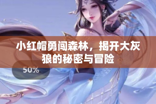 小红帽勇闯森林，揭开大灰狼的秘密与冒险
