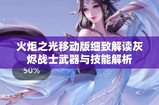 火炬之光移动版细致解读灰烬战士武器与技能解析