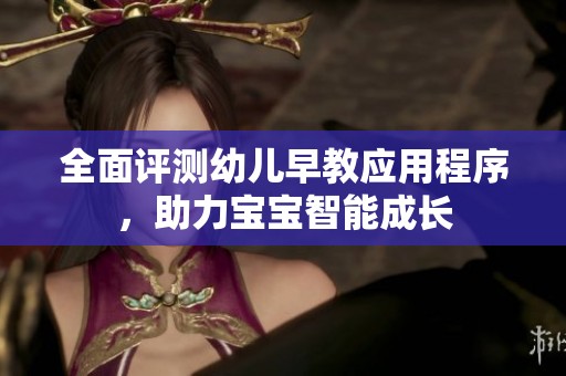 全面评测幼儿早教应用程序，助力宝宝智能成长