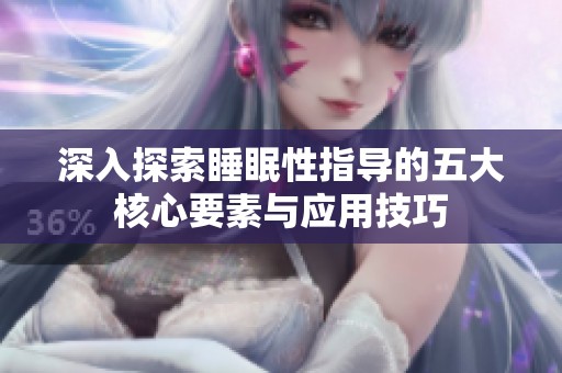 深入探索睡眠性指导的五大核心要素与应用技巧