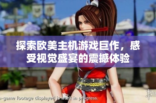 探索欧美主机游戏巨作，感受视觉盛宴的震撼体验
