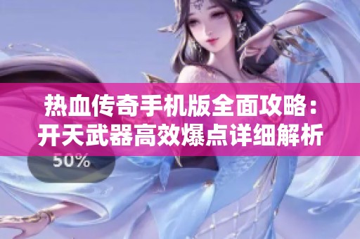 热血传奇手机版全面攻略：开天武器高效爆点详细解析