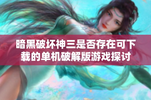 暗黑破坏神三是否存在可下载的单机破解版游戏探讨