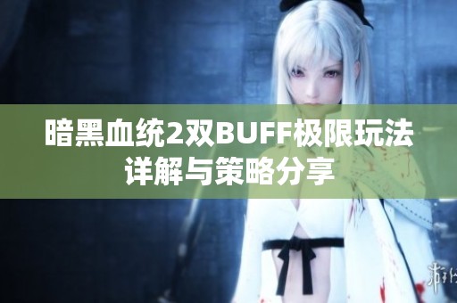 暗黑血统2双BUFF极限玩法详解与策略分享