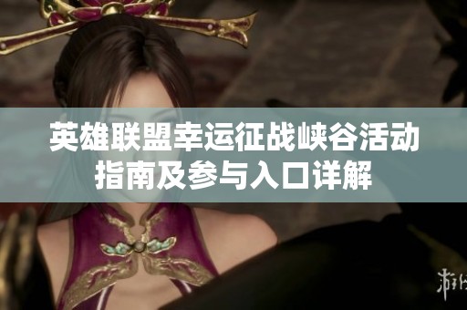 英雄联盟幸运征战峡谷活动指南及参与入口详解