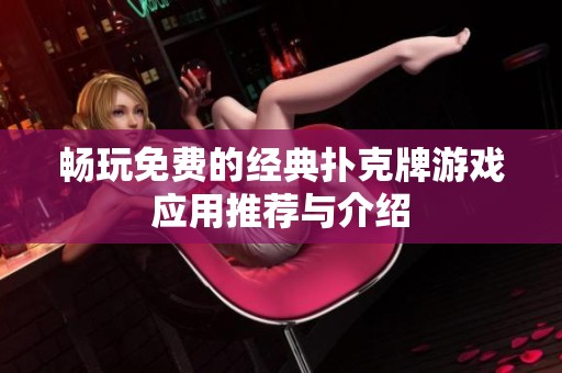 畅玩免费的经典扑克牌游戏应用推荐与介绍