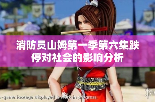 消防员山姆第一季第六集跌停对社会的影响分析